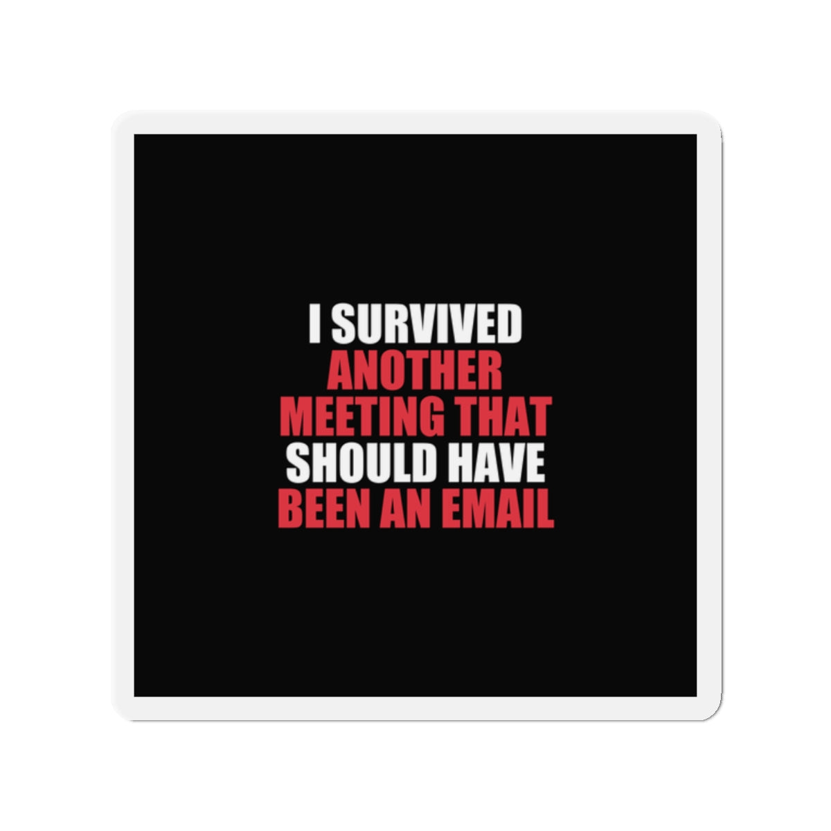 I Survived Another Meeting Magnet - dark humor fridge magnet - front view | Stoney Tshirts