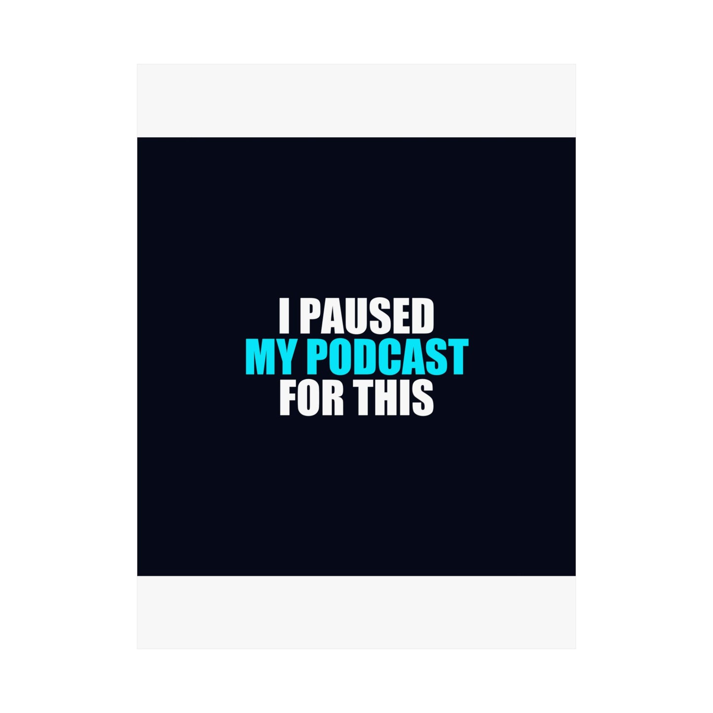 I Paused My Podcast Poster - dark humor wall art poster - view 14 | Stoney Tshirts