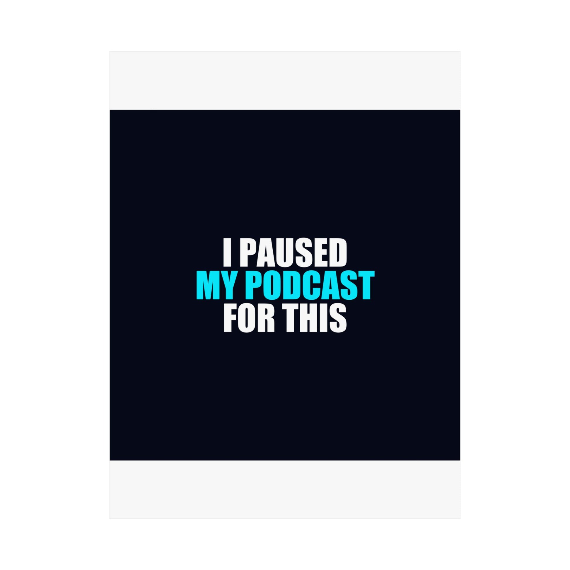 I Paused My Podcast Poster - dark humor wall art poster - view 14 | Stoney Tshirts