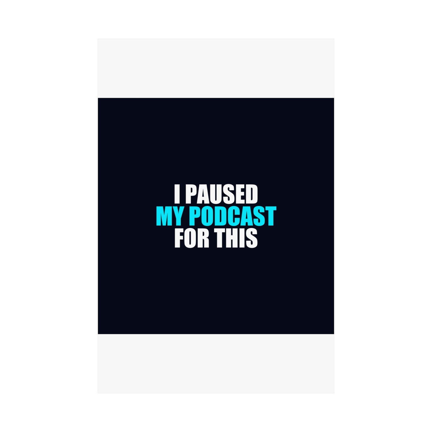 I Paused My Podcast Poster - dark humor wall art poster - flat lay | Stoney Tshirts