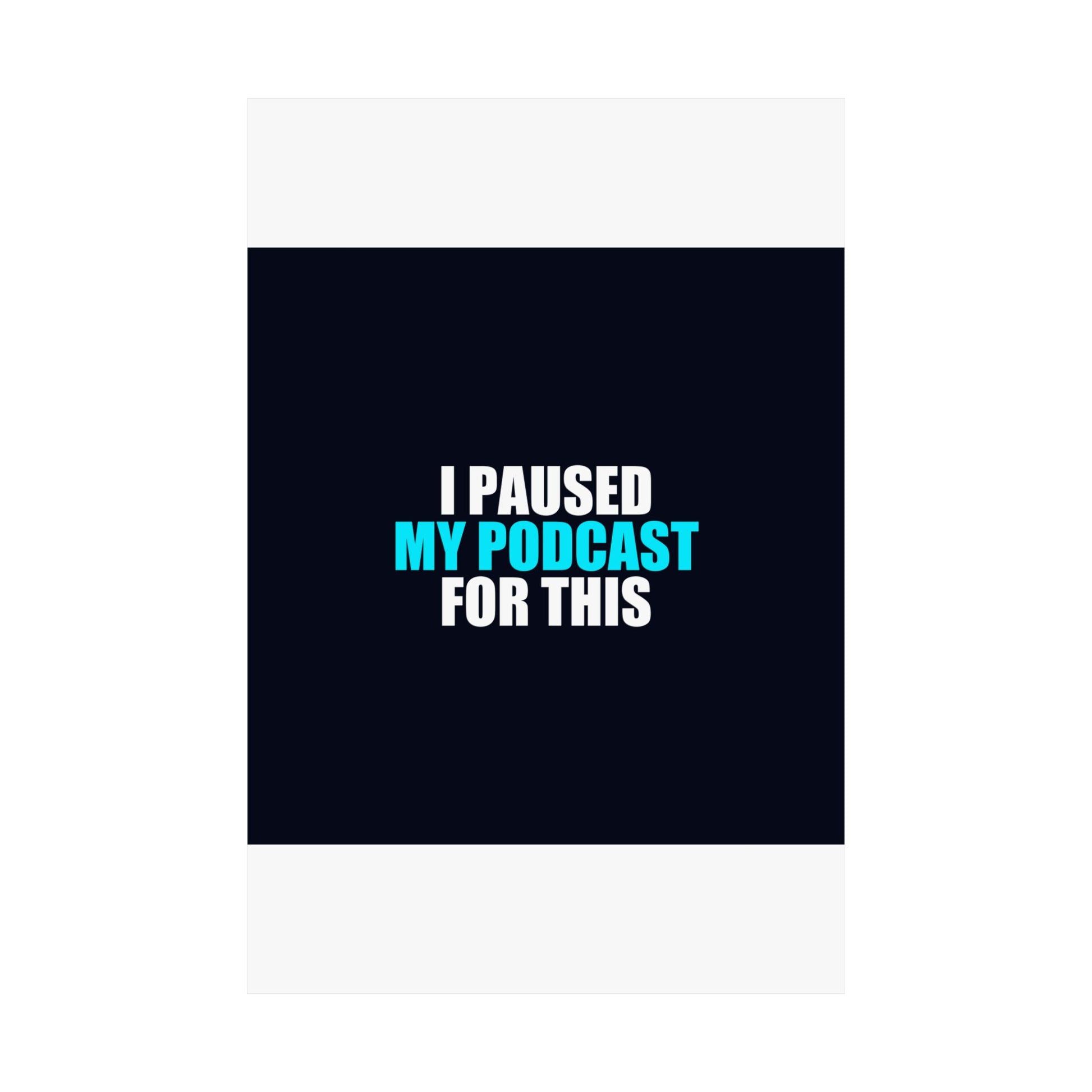 I Paused My Podcast Poster - dark humor wall art poster - flat lay | Stoney Tshirts
