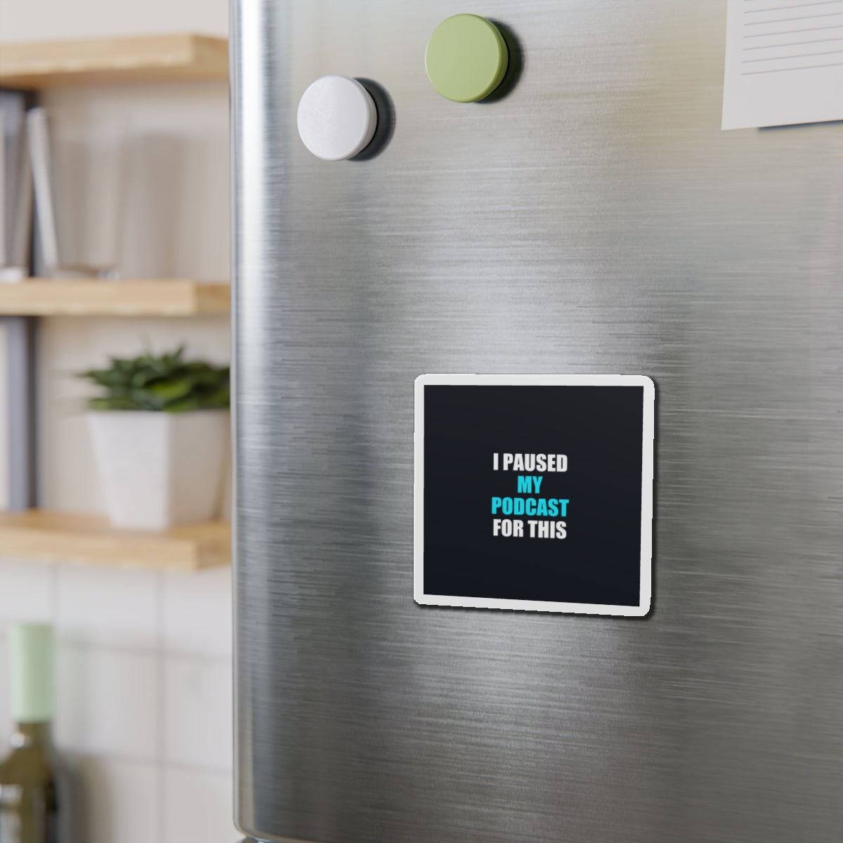 I Paused My Podcast Magnet - dark humor fridge magnet - close-up | Stoney Tshirts