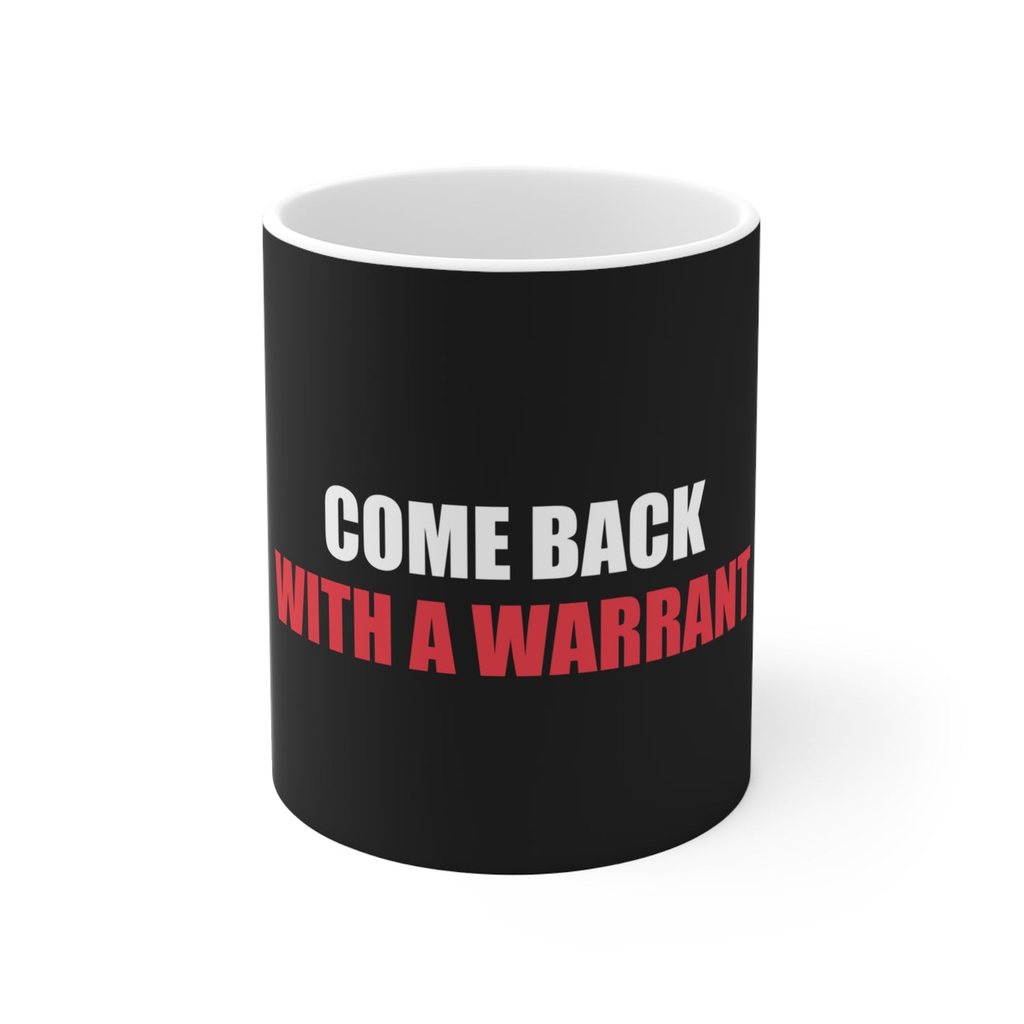 Come Back With a Warrant Mug - funny dark humor mug - front view | Stoney Tshirts