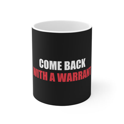 Come Back With a Warrant Mug - funny dark humor mug - front view | Stoney Tshirts