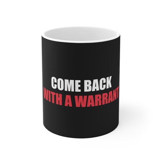 Come Back With a Warrant Mug - funny dark humor mug - front view | Stoney Tshirts