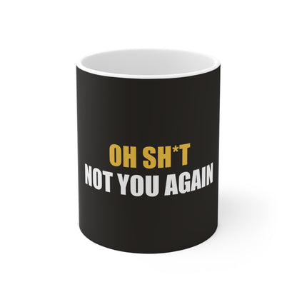 Oh Sh*t Not You Again Mug - funny dark humor mug - front view | Stoney Tshirts
