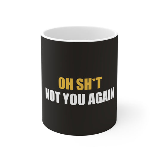 Oh Sh*t Not You Again Mug - funny dark humor mug - front view | Stoney Tshirts