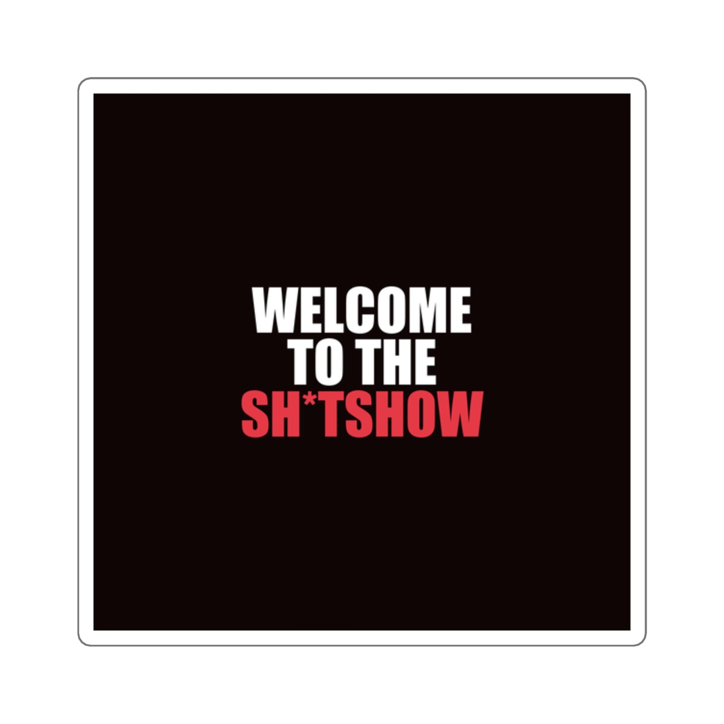 Welcome to the Sh*tshow Sticker - dark humor sticker - front view | Stoney Tshirts