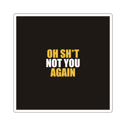 Oh Sh*t Not You Again Sticker - dark humor sticker - detail view | Stoney Tshirts