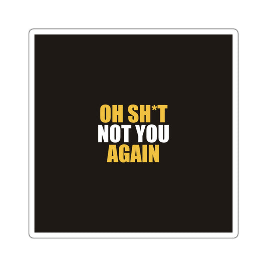 Oh Sh*t Not You Again Sticker - dark humor sticker - detail view | Stoney Tshirts