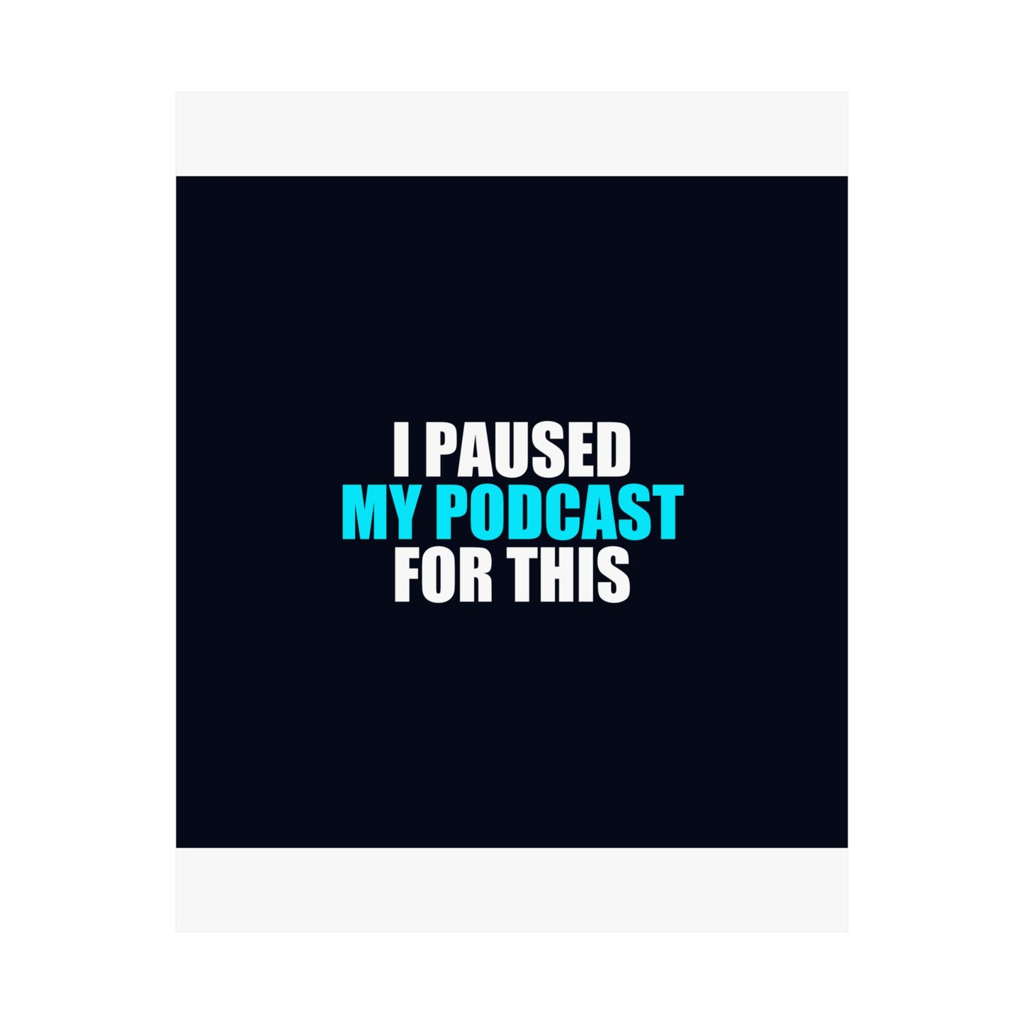 I Paused My Podcast Poster - dark humor wall art poster - view 11 | Stoney Tshirts