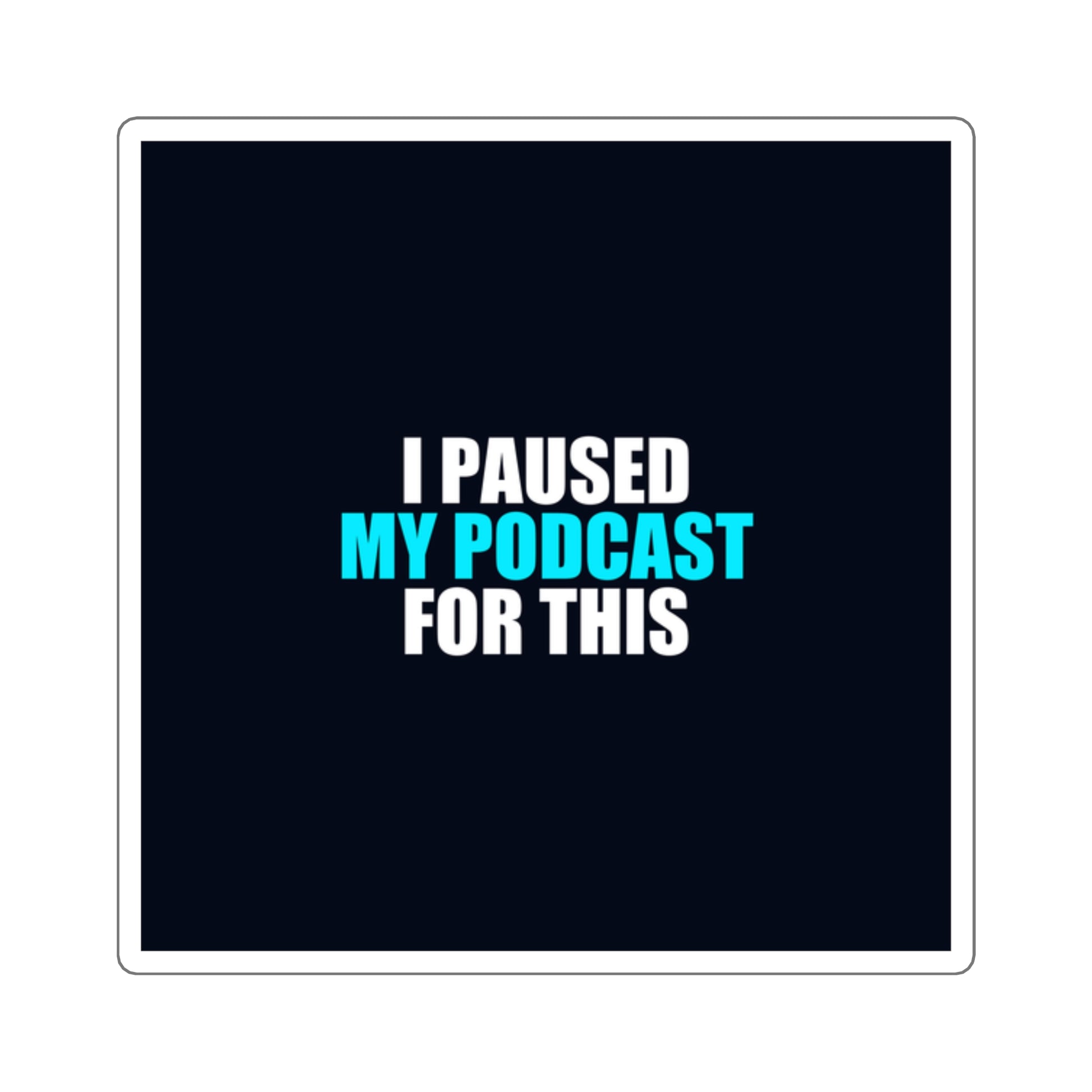 I Paused My Podcast Sticker - dark humor sticker - front view | Stoney Tshirts