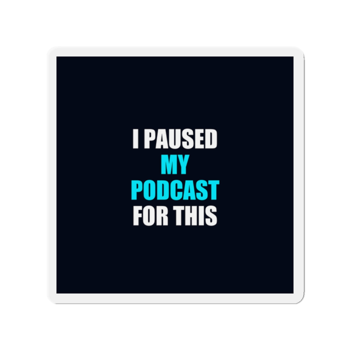 I Paused My Podcast Magnet - dark humor fridge magnet - front view | Stoney Tshirts