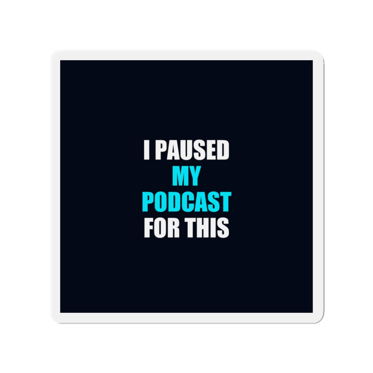 I Paused My Podcast Magnet - dark humor fridge magnet - detail view | Stoney Tshirts