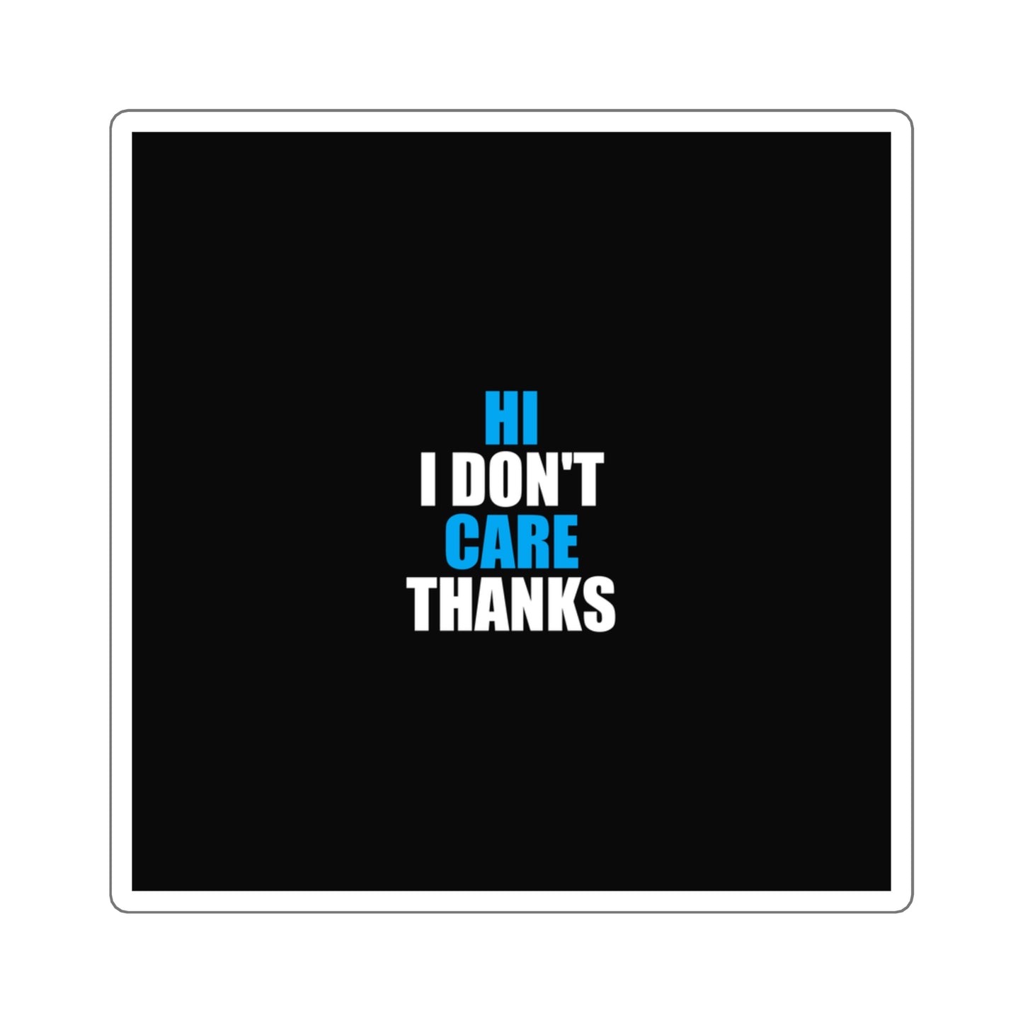 Hi I Don't Care Thanks Sticker - dark humor sticker - detail view | Stoney Tshirts